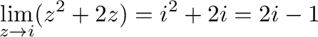 $\displaystyle \lim_{z \to i}(z^2 + 2z) = i^2 + 2i = 2i -1$