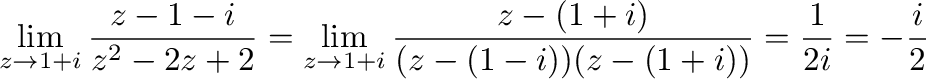 $\displaystyle \lim_{z \to 1+i}\frac{z - 1 -i}{z^2 - 2z + 2} = \lim_{z \to 1+i}\frac{z - (1 +i)}{(z-(1-i))(z-(1+i))} = \frac{1}{2i} = - \frac{i}{2}$
