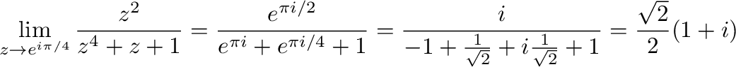 $\displaystyle \lim_{z \to e^{i\pi/4}}\frac{z^2}{z^4 + z + 1} = \frac{e^{\pi i/2...
...1 + \frac{1}{\sqrt{2}} + i \frac{1}{\sqrt{2}} + 1} = \frac{\sqrt{2}}{2}(1 + i) $