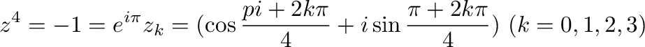 $\displaystyle z^4 = -1 = e^{i \pi}より z_{k} = (\cos{\frac{pi + 2k\pi}{4}} + i\sin{\frac{\pi + 2k\pi}{4}}) \ (k = 0,1,2,3) $