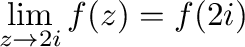 $\displaystyle \lim_{z \to 2i}f(z) = f(2i)$