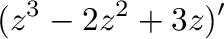 $\displaystyle (z^3 - 2z^2 + 3z)'$