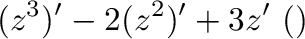 $\displaystyle (z^3)' -2(z^2)' + 3z' \ (和の導関数は導関数の和)$