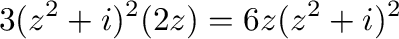 $\displaystyle 3(z^2 + i)^{2}(2z) = 6z(z^2 + i)^{2}$