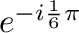 $e^{-i\frac{1}{6}\pi}$