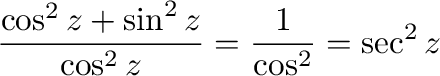 $\displaystyle \frac{\cos^{2}{z} + \sin^{2}{z}}{\cos^{2}{z}} = \frac{1}{\cos^{2}} = \sec^{2}{z}$