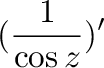 $\displaystyle (\frac{1}{\cos{z}})'$