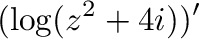 $\displaystyle (\log(z^2+4i))'$
