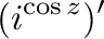 $\displaystyle (i^{\cos{z}})'$