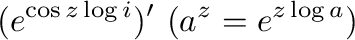 $\displaystyle (e^{\cos{z}\log{i}})' \ (a^{z} = e^{z\log{a}}より)$