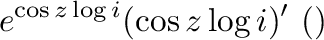 $\displaystyle e^{\cos{z}\log{i}}(\cos{z}\log{i})' \ (合成関数の微分法より)$