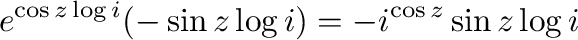 $\displaystyle e^{\cos{z}\log{i}}(-\sin{z}\log{i}) = -i^{\cos{z}}\sin{z}\log{i}$