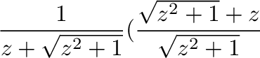 $\displaystyle \frac{1}{z + \sqrt{z^2 + 1}}(\frac{\sqrt{z^2 + 1} + z}{\sqrt{z^2 + 1}}$