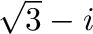 $\sqrt{3} - i$