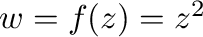 $w = f(z) = z^2$
