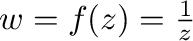 $w = f(z) = \frac{1}{z}$