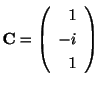 $ {\bf C} = \left(\begin{array}{r}
1\\
-i\\
1
\end{array}\right)$