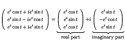 $\displaystyle \left(\begin{array}{c}
e^{t}\cos{t} + ie^{t}\sin{t}\\
e^{t}\sin{...
...}\\
- e^{t}\cos{t}\\
e^{t}\sin{t}
\end{array}\right)}_{\mbox{imaginary part}}$