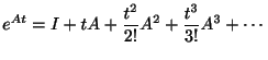 $\displaystyle e^{At} = I + tA + \frac{t^{2}}{2!}A^{2} + \frac{t^{3}}{3!}A^{3} + \cdots $