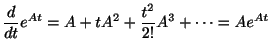 $\displaystyle \frac{d}{dt}e^{At} = A + tA^{2} + \frac{t^{2}}{2!}A^{3} + \cdots = Ae^{At} $