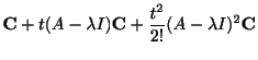 $\displaystyle {\bf C} + t(A - \lambda I){\bf C} + \frac{t^{2}}{2!}(A - \lambda I)^{2}{\bf C}$