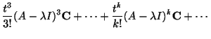$\displaystyle \frac{t^{3}}{3!}(A - \lambda I)^{3}{\bf C} + \cdots + \frac{t^{k}}{k!}(A - \lambda I)^{k}{\bf C} + \cdots$