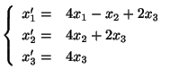 $ \left\{\begin{array}{rl}
x_{1}^{\prime} =& 4x_{1} - x_{2} + 2x_{3}\\
x_{2}^{\prime} =& 4x_{2} + 2x_{3}\\
x_{3}^{\prime} =& 4x_{3}
\end{array}\right .
$