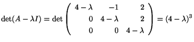 $\displaystyle \det(A - \lambda I) = \det\left(\begin{array}{rrr}
4-\lambda&-1&2\\
0&4-\lambda&2\\
0&0&4-\lambda
\end{array}\right) = (4 - \lambda)^{3} $