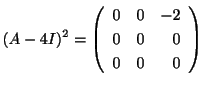 $\displaystyle (A - 4I)^{2} = \left(\begin{array}{rrr}
0&0&-2\\
0&0&0\\
0&0&0
\end{array}\right) $