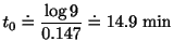 $\displaystyle t_{0} \doteq \frac{\log{9}}{0.147} \doteq 14.9\ {\rm min} $