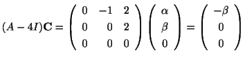 $\displaystyle (A - 4I){\bf C} = \left(\begin{array}{rrr}
0&-1&2\\
0&0&2\\
0&0...
...end{array}\right) = \left(\begin{array}{c}
-\beta\\
0\\
0
\end{array}\right) $