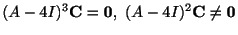 $\displaystyle (A - 4I)^{3}{\bf C} = {\bf0},\ (A - 4I)^{2}{\bf C} \neq {\bf0} $