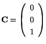 $ {\bf C} = \left(\begin{array}{c}
0\\
0\\
1
\end{array}\right) $