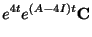 $\displaystyle e^{4t}e^{(A - 4I)t}{\bf C}$