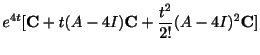 $\displaystyle e^{4t}[{\bf C} + t(A - 4I){\bf C} + \frac{t^{2}}{2!}(A - 4I)^{2}{\bf C}]$