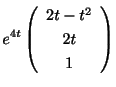 $\displaystyle e^{4t}\left(\begin{array}{c}
2t - t^{2}\\
2t\\
1
\end{array}\right)$
