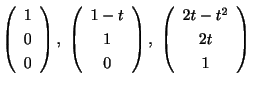 $ \left(\begin{array}{c}
1\\
0\\
0
\end{array}\right),\ \left(\begin{array}{c}...
...array}\right),\ \left(\begin{array}{c}
2t - t^{2}\\
2t\\
1
\end{array}\right)$