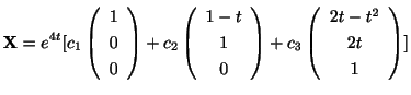 $\displaystyle {\bf X} = e^{4t}[c_{1}\left(\begin{array}{c}
1\\
0\\
0
\end{arr...
...right) + c_{3}\left(\begin{array}{c}
2t - t^{2}\\
2t\\
1
\end{array}\right)] $