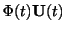 $ \Phi(t) {\bf U}(t)$
