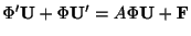 $\displaystyle \Phi^{\prime} {\bf U} + \Phi {\bf U}^{\prime} = A\Phi {\bf U} + {\bf F} $