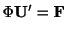 $\displaystyle \Phi {\bf U}^{\prime} = {\bf F} $