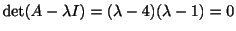 $ \det(A - \lambda I) = (\lambda - 4)(\lambda - 1) = 0$