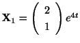 $ {\bf X}_{1} = \left(\begin{array}{c}
2\\
1
\end{array}\right)e^{4t}$