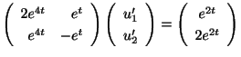 $\displaystyle \left(\begin{array}{rr}
2e^{4t}&e^{t}\\
e^{4t}&-e^{t}
\end{array...
...nd{array}\right) = \left(\begin{array}{c}
e^{2t}\\
2e^{2t}
\end{array}\right) $