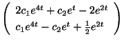 $\displaystyle \left(\begin{array}{l}
2c_{1}e^{4t}+ c_{2}e^{t} - 2e^{2t}\\
c_{1}e^{4t}- c_{2}e^{t} + \frac{1}{2}e^{2t}
\end{array}\right)$
