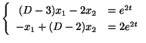 $\displaystyle \left\{\begin{array}{rl} (D - 3)x_{1} - 2x_{2} &= e^{2t}\\ -x_{1} + (D - 2)x_{2} &= 2e^{2t} \end{array} \right .$