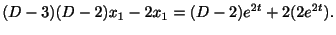 $\displaystyle (D - 3)(D - 2)x_{1} - 2x_{1} = (D-2)e^{2t} + 2(2e^{2t}). $