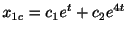$\displaystyle x_{1c} = c_{1}e^{t} + c_{2} e^{4t} $