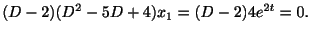 $\displaystyle (D-2)(D^2 - 5D + 4)x_{1} = (D-2)4e^{2t} = 0. $