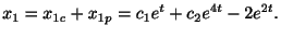 $\displaystyle x_{1} = x_{1c} + x_{1p} = c_{1}e^{t} + c_{2}e^{4t} - 2e^{2t}. $